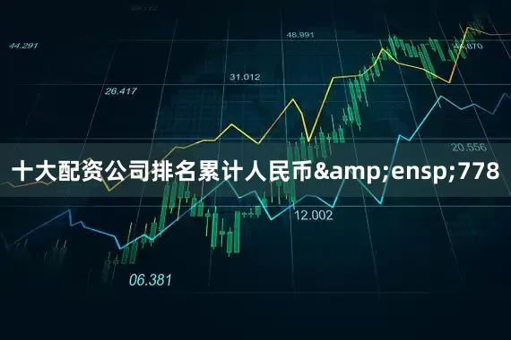 十大配资公司排名累计人民币 778