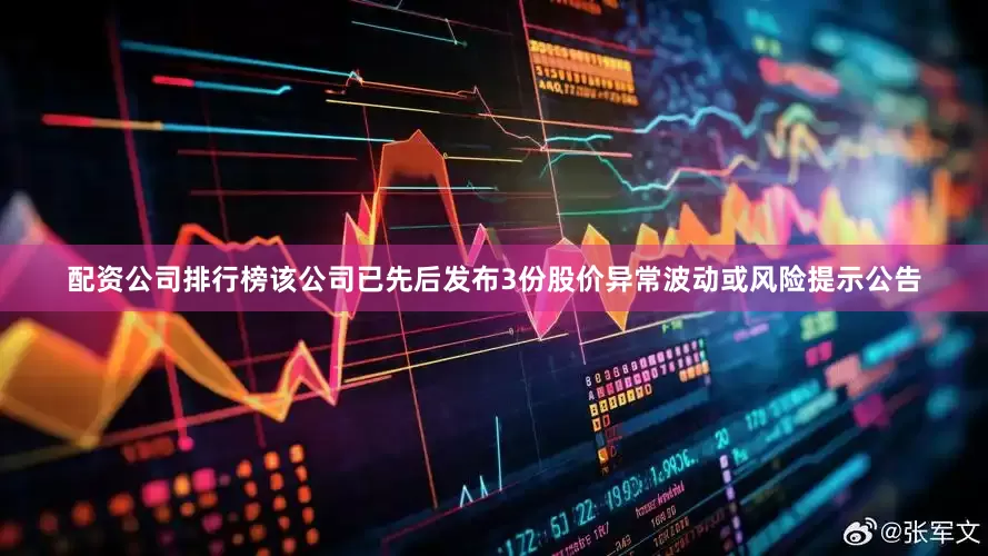 配资公司排行榜该公司已先后发布3份股价异常波动或风险提示公告