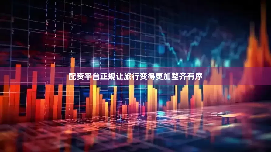 配资平台正规让旅行变得更加整齐有序