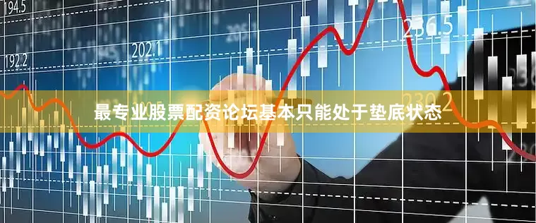 最专业股票配资论坛基本只能处于垫底状态