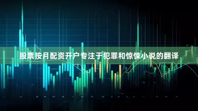 股票按月配资开户专注于犯罪和惊悚小说的翻译