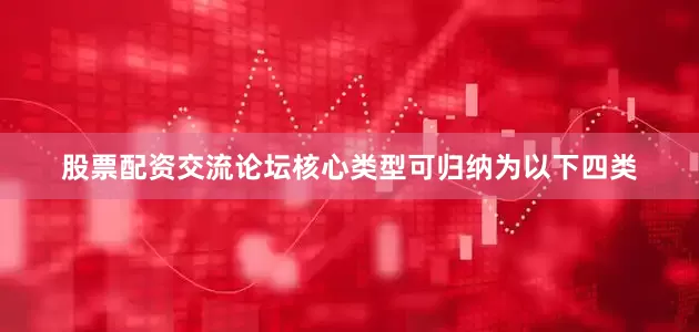 股票配资交流论坛核心类型可归纳为以下四类