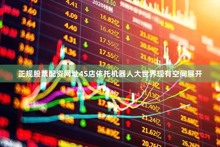 正规股票配资网址4S店依托机器人大世界现有空间展开