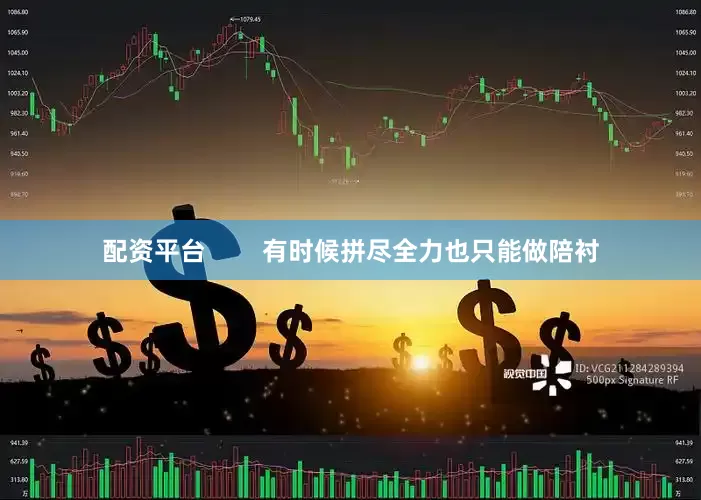 配资平台        有时候拼尽全力也只能做陪衬