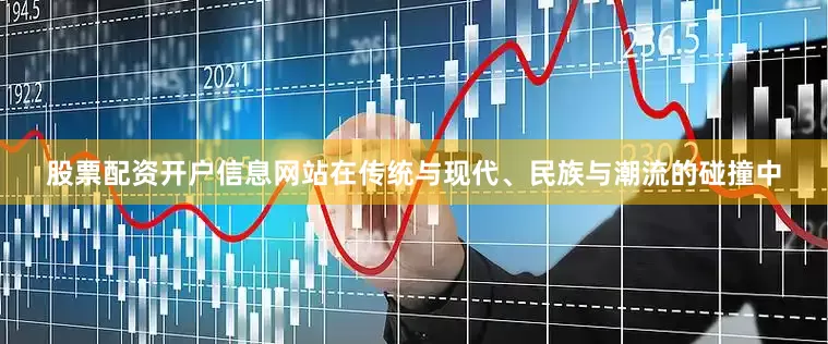 股票配资开户信息网站在传统与现代、民族与潮流的碰撞中